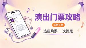 演出门票怎么买最划算？抢票+选座+实名制+防黄牛全攻略